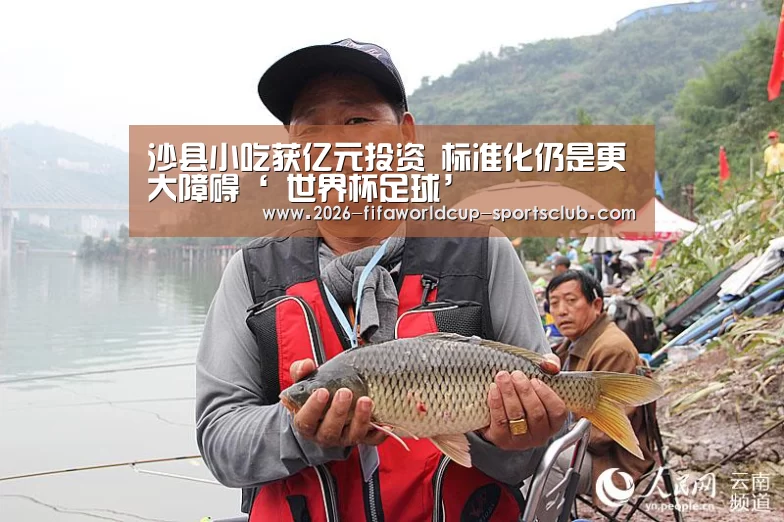 沙县小吃获亿元投资 标准化仍是更大障碍‘ 世界杯足球’(图1) 世界杯电竞