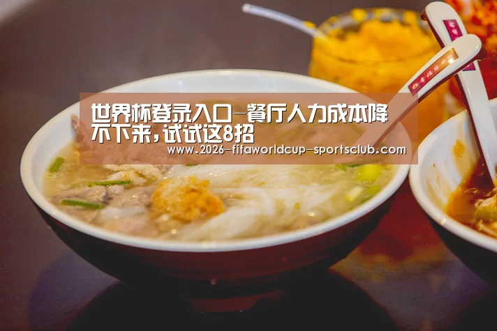 世界杯登录入口-餐厅人力成本降不下来,试试这8招(图2) 世界杯足球